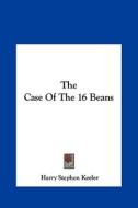 The Case of the 16 Beans di Harry Stephen Keeler edito da Kessinger Publishing