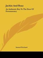 Jachin and Boaz: An Authentic Key to the Door of Freemasonry di Samuel Pritchard edito da Kessinger Publishing
