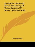 An Oration, Delivered Before the Society of United Brothers of Brown University (1840) di Thomas Kinnicutt edito da Kessinger Publishing