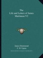 The Life and Letters of James Martineau V2 di James Drummond, C. B. Upton edito da Kessinger Publishing