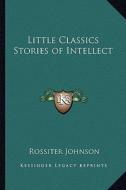 Little Classics Stories of Intellect edito da Kessinger Publishing