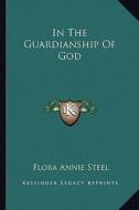 In the Guardianship of God di Flora Annie Steel edito da Kessinger Publishing