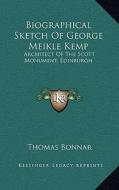 Biographical Sketch of George Meikle Kemp: Architect of the Scott Monument, Edinburgh di Thomas Bonnar edito da Kessinger Publishing