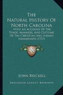 The Natural History of North Carolina: With an Account of the Trade, Manners, and Customs of the Christian and Indian Inhabitants (1737) di John Brickell edito da Kessinger Publishing