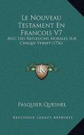 Le Nouveau Testament En Francois V7: Avec Des Reflexions Morales Sur Chaque Verset (1736) di Pasquier Quesnel edito da Kessinger Publishing