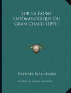 Sur La Faune Entomologique Du Gran Chaco (1891) di Raphael Blanchard edito da Kessinger Publishing