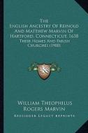 The English Ancestry of Reinold and Matthew Marvin of Hartford, Connecticut, 1638: Their Homes and Parish Churches (1900) di William Theophilus Rogers Marvin edito da Kessinger Publishing