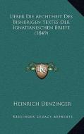 Ueber Die Aechtheit Des Bisherigen Textes Der Ignatianischen Briefe (1849) di Heinrich Denzinger edito da Kessinger Publishing