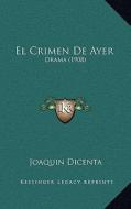 El Crimen de Ayer: Drama (1908) di Joaquin Dicenta edito da Kessinger Publishing