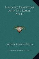 Masonic Tradition and the Royal Arch di Arthur Edward Waite edito da Kessinger Publishing