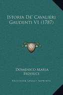 Istoria de' Cavalieri Gaudenti V1 (1787) di Domenico Maria Federici edito da Kessinger Publishing