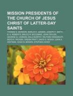 Mission presidents of The Church of Jesus Christ of Latter-day Saints di Source Wikipedia edito da Books LLC, Reference Series