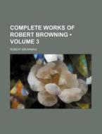Complete Works Of Robert Browning (volume 3) di Robert Browning edito da General Books Llc