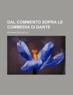 Dal Commento Sopra Le Commedia Di Dante di Giovanni Boccaccio edito da General Books Llc