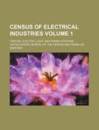 Census of Electrical Industries; Central Electric Light and Power Stations Volume 1 di United States Bureau of Census edito da Rarebooksclub.com