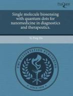 Single Molecule Biosensing With Quantum Dots For Nanomedicine In Diagnostics And Therapeutics. di Yi-Ping Ho edito da Proquest, Umi Dissertation Publishing