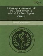 A Theological Assessment Of The Gospel Content In Selected Southern Baptist Sources. di Matthew Burton Queen edito da Proquest, Umi Dissertation Publishing