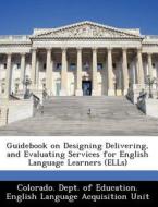Guidebook On Designing Delivering, And Evaluating Services For English Language Learners (ells) edito da Bibliogov