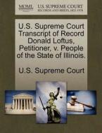 U.s. Supreme Court Transcript Of Record Donald Loftus, Petitioner, V. People Of The State Of Illinois. edito da Gale, U.s. Supreme Court Records