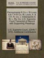 Pennsylvania R Co V. St Louis, A & T H R Co; St. Louis, A. & T.h. R. Co. V. Indianapolis & St. L. Ry. Co. U.s. Supreme Court Transcript Of Record With di John T Dye, Additional Contributors edito da Gale, U.s. Supreme Court Records