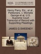 Henry Parry, Etc., Et Al., Petitioners, V. Michelle George Et Al. U.s. Supreme Court Transcript Of Record With Supporting Pleadings di James G Sweeney edito da Gale, U.s. Supreme Court Records