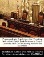 Pharmacologic Guidelines For Treating Individuals With Post-traumatic Stress Disorder And Co-occurring Opioid Use Disorders edito da Bibliogov