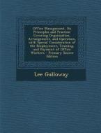 Office Management, Its Principles and Practice: Covering Organization, Arrangement, and Operation, with Special Consideration of the Employment, Train di Lee Galloway edito da Nabu Press