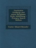 Geschichte Freibergs Und Seines Bergbaues. Erste Abtheilung - Primary Source Edition di Gustav Eduard Benseler edito da Nabu Press