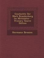 Geschichte Der Mark Brandenburg Im Mittelalter - Primary Source Edition di Hermann Brosien edito da Nabu Press