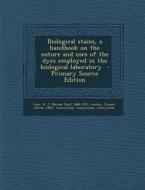 Biological Stains, a Handbook on the Nature and Uses of the Dyes Employed in the Biological Laboratory - Primary Source Edition di H. J. 1886-1975 Conn, Joseph Alfred Ambler, S. 1887-1959 Kornhauser edito da Nabu Press
