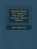 Selected Works of S. Ephrem the Syrian - Primary Source Edition di Saint Ephraem edito da Nabu Press