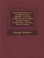 The English Poems of George Herbert: Together with His Collection of Proverbs Entitled Jacula Prudentum - Primary Source Edition di George Herbert edito da Nabu Press