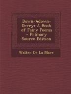 Down-Adown-Derry: A Book of Fairy Poems - Primary Source Edition di Walter de La Mare edito da Nabu Press