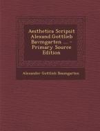 Aesthetica Scripsit Alexand.Gottlieb Bavmgarten ... - Primary Source Edition di Alexander Gottlieb Baumgarten edito da Nabu Press