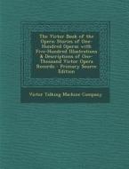 The Victor Book of the Opera: Stories of One-Hundred Operas with Five-Hundred Illustrations & Descriptions of One-Thousand Victor Opera Records - PR edito da Nabu Press
