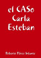 el CASo  Carla Esteban di Roberto Pérez Infante edito da Lulu.com