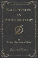 Kallistratus, An Autobiography (classic Reprint) di Arthur Herman Gilkes edito da Forgotten Books