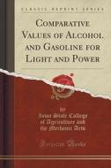 Comparative Values Of Alcohol And Gasoline For Light And Power (classic Reprint) di Iowa State College of Agriculture Arts edito da Forgotten Books