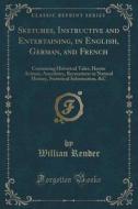 Sketches, Instructive And Entertaining, In English, German, And French di Willian Render edito da Forgotten Books