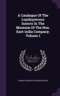 A Catalogue Of The Lepidopterous Insects In The Museum Of The Hon. East-india Company, Volume 1 di Thomas Horsfield, Frederic Moore edito da Palala Press