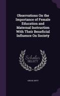 Observations On The Importance Of Female Education And Maternal Instruction With Their Beneficial Influence On Society di Abigail Mott edito da Palala Press