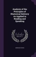 Analysis Of The Principles Of Rhetorical Delivery As Applied In Reading And Speaking di Ebenezer Porter edito da Palala Press