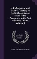 A Philsophical And Political History Of The Settlements And Trade Of The Europeans In The East And West Indies, Volume 1 di Raynal, John Obadiah Justamond edito da Palala Press