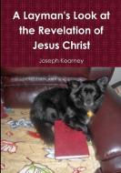 A Layman's Look at the Revelation of Jesus Christ di Joseph Kearney edito da Lulu.com