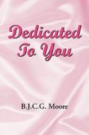 Dedicated To You di B J C G Moore edito da Xlibris Corporation