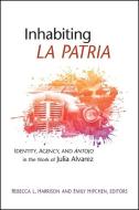 Inhabiting La Patria: Identity, Agency, and Antojo in the Work of Julia Alvarez di Rebecca L. Harrison edito da State University of New York Press