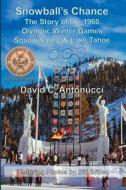 Snowball's Chance: The Story of the 1960 Olympic Winter Games Squaw Valley & Lake Tahoe di David C. Antonucci edito da Booksurge Publishing
