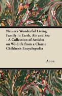 Nature's Wonderful Living Family in Earth, Air and Sea - A Collection of Articles on Wildlife from a Classic Children's  di Anon edito da Averill Press