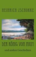 Der Konig Von Akim: Und Andere Geschichten di Heinrich Zschokke edito da Createspace