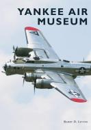 Yankee Air Museum di Barry D. Levine edito da ARCADIA PUB (SC)